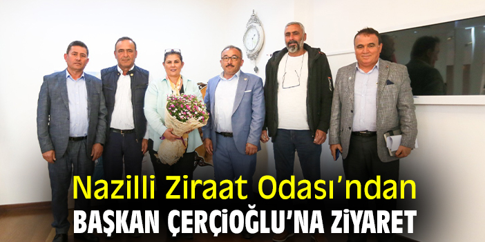Nazilli Ziraat Odası’ndan Başkan Çerçioğlu’na ziyaret