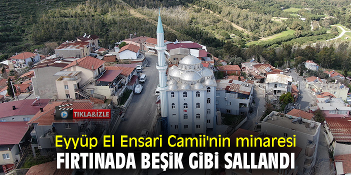 Eyyüp El Ensari Camii'nin minaresi fırtınada beşik gibi sallandı
