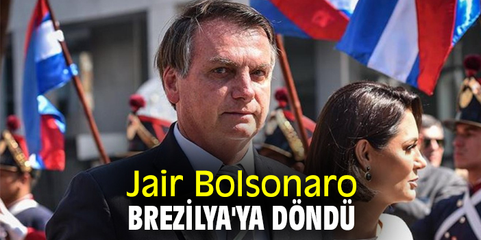 Bolsonaro 3 ay sonra Brezilya’ya döndü