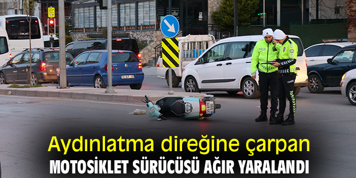 Aydınlatma direğine çarpan motosiklet sürücüsü ağır yaralandı