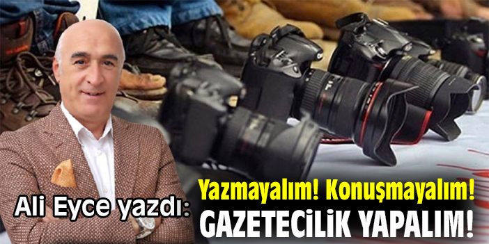 Yazmayalım! Konuşmayalım! Gazetecilik Yapalım!