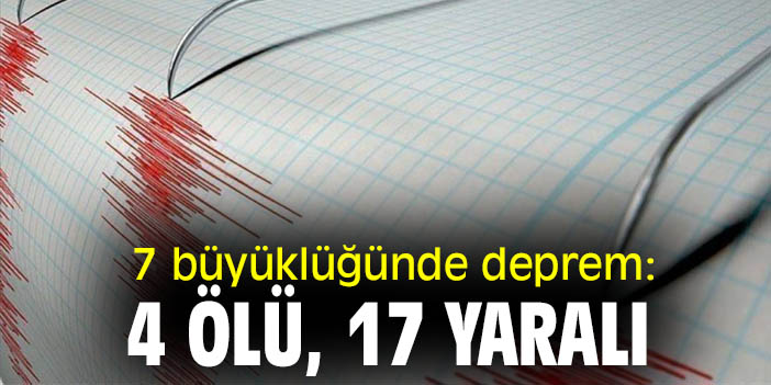 7 büyüklüğünde deprem: 4 ölü, 17 yaralı