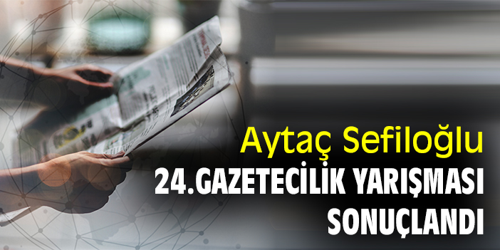 Aytaç Sefiloğlu 24.Gazetecilik Yarışması sonuçlandı