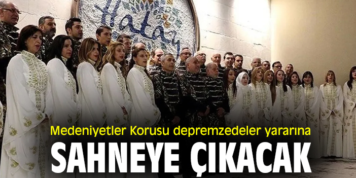Medeniyetler Korusu depremzedeler yararına sahneye çıkacak