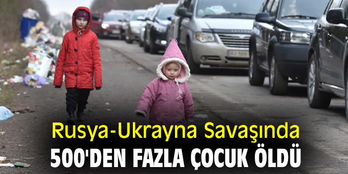 Rusya-Ukrayna Savaşında 500'den fazla çocuk öldü