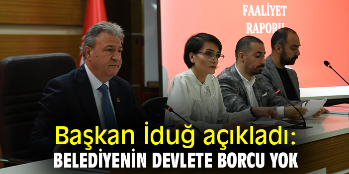 Başkan İduğ açıkladı: Belediyenin devlete borcu yok