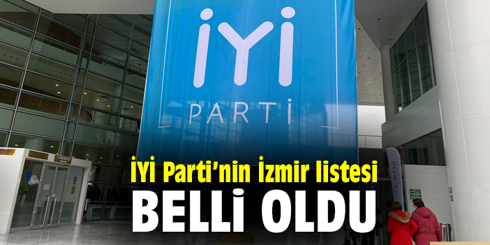 İYİ Parti’nin İzmir listesi belli oldu