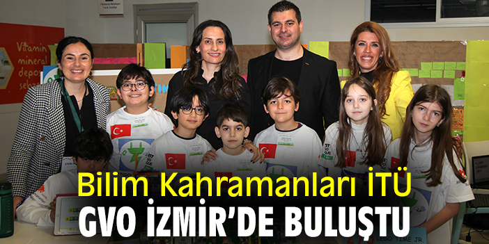 Bilim Kahramanları İTÜ GVO İzmir’de buluştu