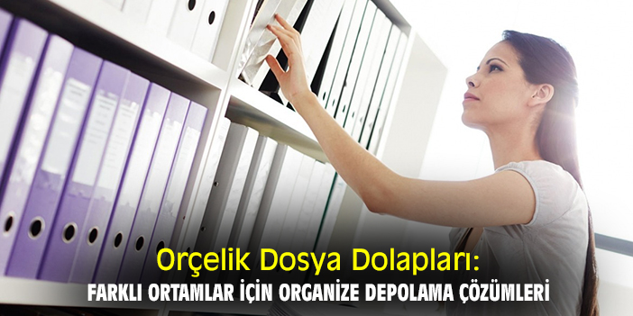 Orçelik Dosya Dolapları: Farklı Ortamlar İçin Organize Depolama Çözümleri