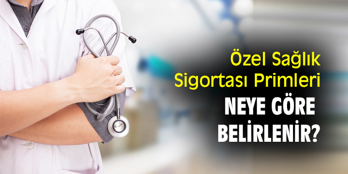 Özel Sağlık Sigortası Primleri Neye Göre Belirlenir?