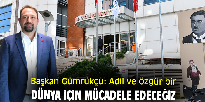 Başkan Gümrükçü: Adil ve özgür bir dünya için mücadele edeceğiz