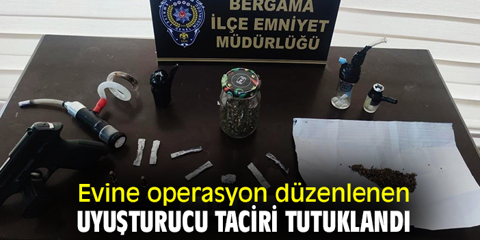 Evine operasyon düzenlenen uyuşturucu taciri tutuklandı