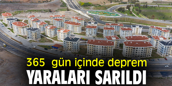 365 gün içinde deprem yaraları sarıldı