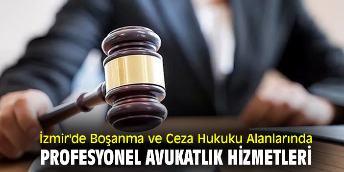 İzmir'de Boşanma ve Ceza Hukuku Alanlarında Profesyonel Avukatlık Hizmetleri