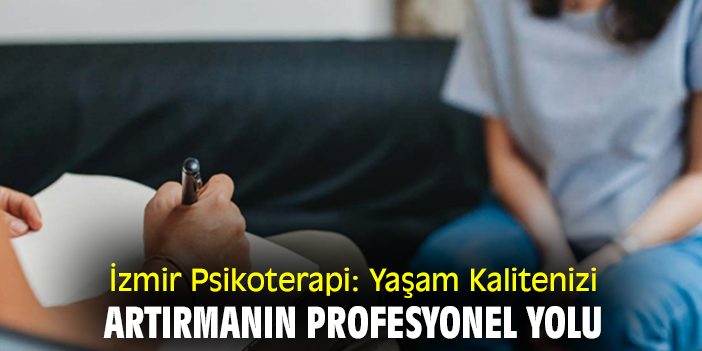 İzmir Psikoterapi: Yaşam Kalitenizi Artırmanın Profesyonel Yolu