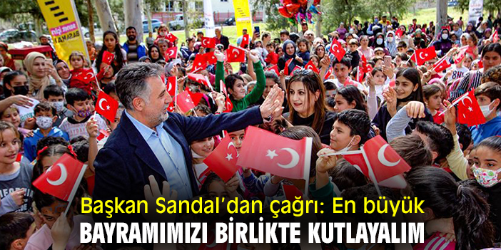 Başkan Sandal’dan çağrı: En büyük bayramımızı birlikte kutlayalım