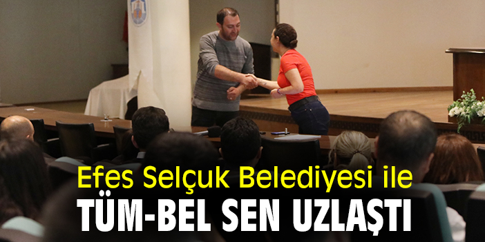 Efes Selçuk Belediyesi ile TÜM-BEL SEN uzlaştı