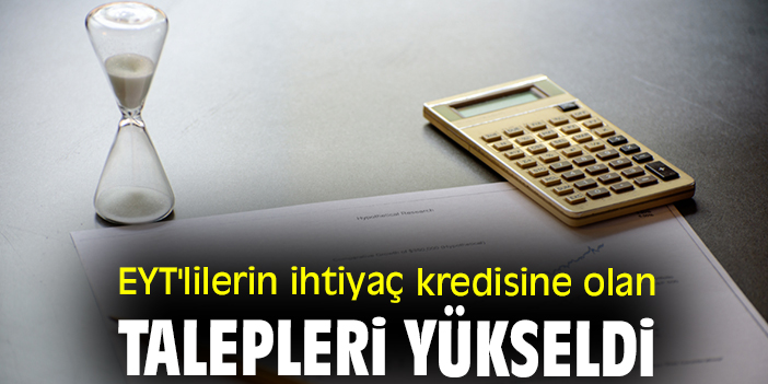 EYT'lilerin ihtiyaç kredisine olan talepleri yükseldi