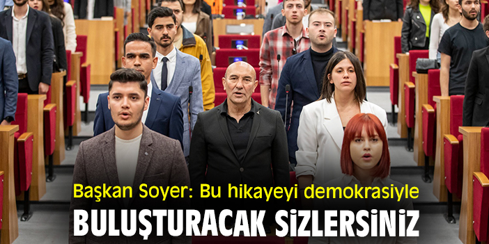 Başkan Soyer: Bu hikayeyi demokrasiyle buluşturacak sizlersiniz