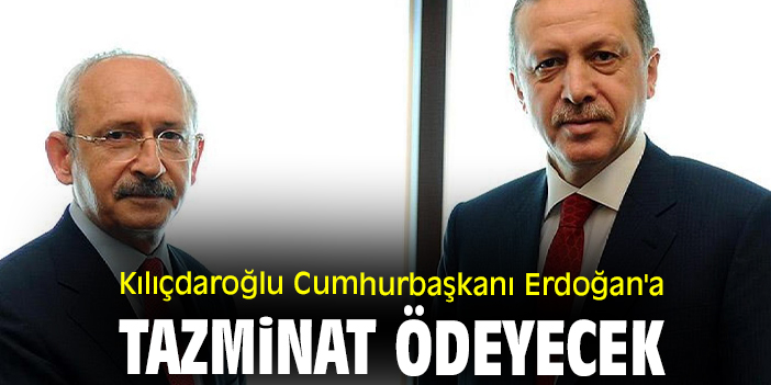 Kılıçdaroğlu Cumhurbaşkanı Erdoğan'a tazminat ödeyecek
