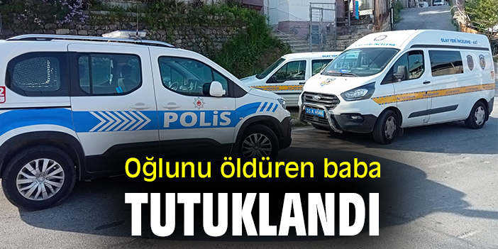 Oğlunu öldüren baba tutuklandı