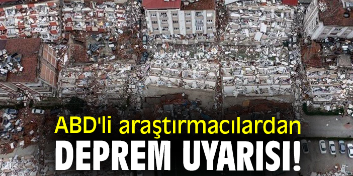 ABD'li araştırmacılardan deprem uyarısı!