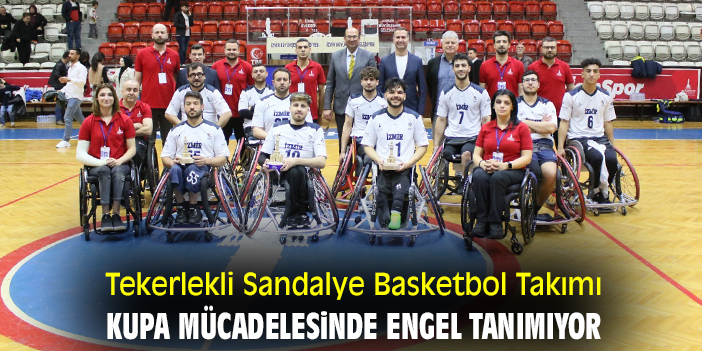 Tekerlekli Sandalye Basketbol Takımı kupa mücadelesinde engel tanımıyor