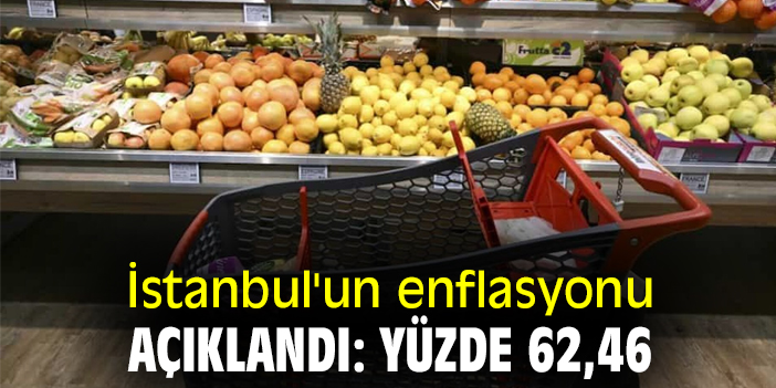 İstanbul'un enflasyonu açıklandı: Yüzde 62,46