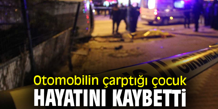 Otomobilin çarptığı çocuk hayatını kaybetti