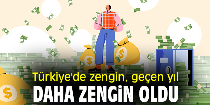 Türkiye'de zengin geçen yıl daha zengin oldu