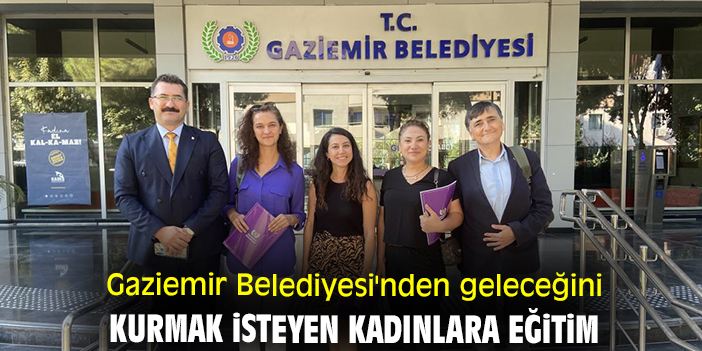 Gaziemir Belediyesi'nden geleceğini kurmak isteyen kadınlara eğitim
