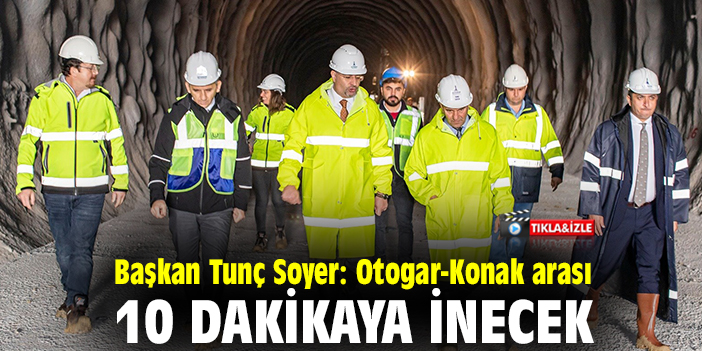 Başkan Tunç Soyer: Otogar-Konak arası 10 dakikaya inecek