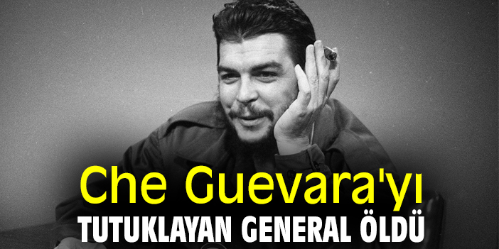 Che Guevara'yı tutuklayan general öldü