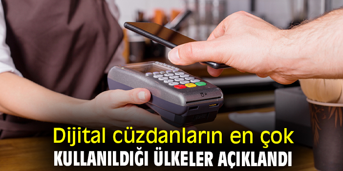 Dijital cüzdanların en çok kullanıldığı ülkeler açıklandı
