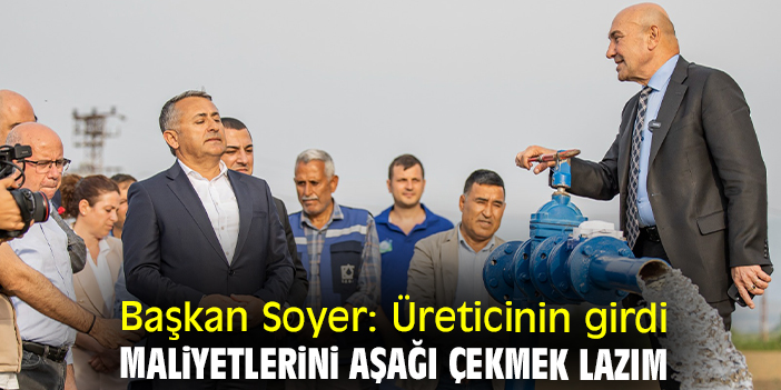 Başkan Soyer: Üreticinin girdi maliyetlerini aşağı çekmek lazım