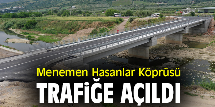 Menemen Hasanlar Köprüsü trafiğe açıldı