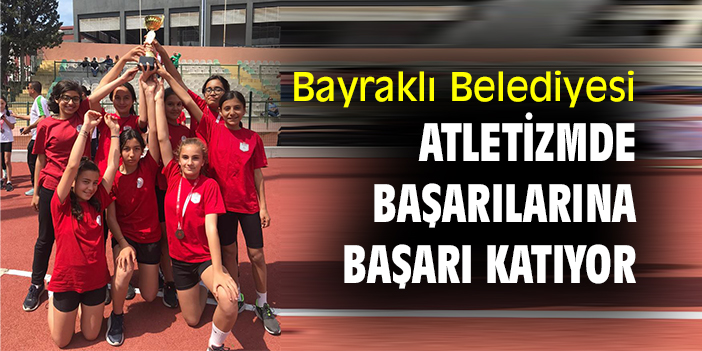 Bayraklı Belediyesi, atletizmde başarılarına başarı katıyor