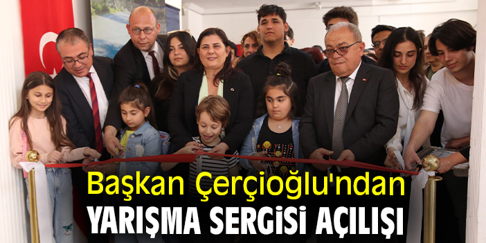 Başkan Çerçioğlu'ndan yarışma sergisi açılışı