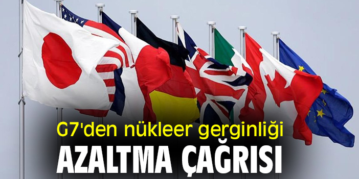 G7'den nükleer gerginliği azaltma çağrısı