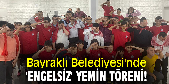 Bayraklı Belediyesi'nde 'engelsiz' yemin töreni!