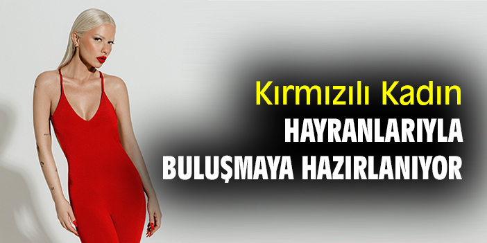 Kırmızılı Kadın, hayranlarıyla buluşmaya hazırlanıyor