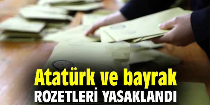 Atatürk ve bayrak rozetleri yasaklandı