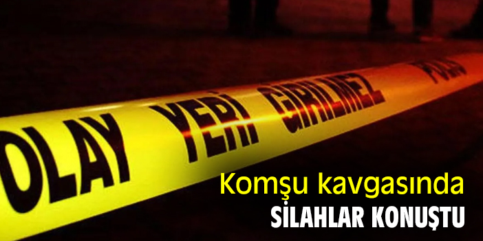 Komşu kavgasında silahlar konuştu