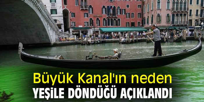 Büyük Kanal'ın neden yeşile döndüğü açıklandı
