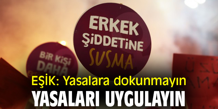 EŞİK: Yasalara dokunmayın uygulayın