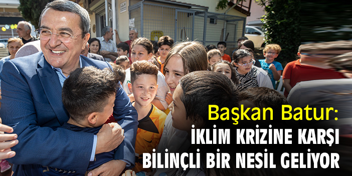 Başkan Batur: İklim krizine karşı bilinçli bir nesil geliyor