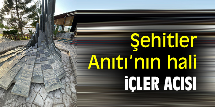 Şehitler Anıtı’nın hali içler acısı