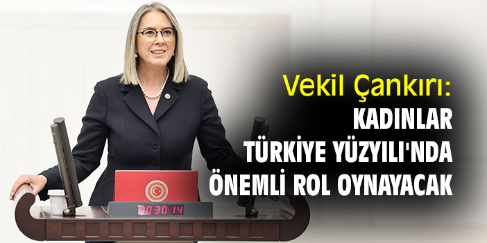 Vekil Çankırı: Kadınlar Türkiye Yüzyılı'nda önemli rol oynayacak
