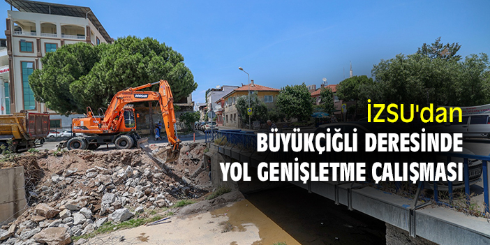 İZSU'dan Büyükçiğli Deresinde yol genişletme çalışması