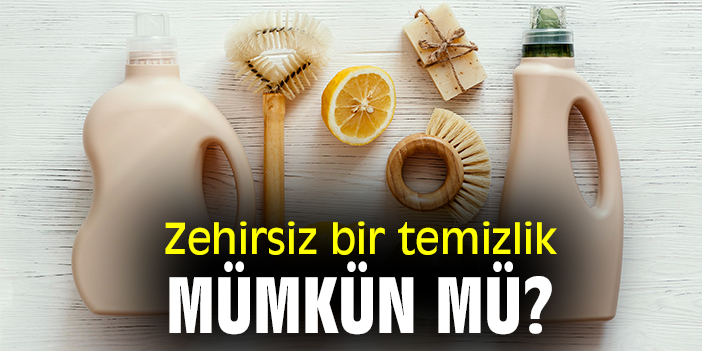 Zehirsiz bir temizlik mümkün mü?